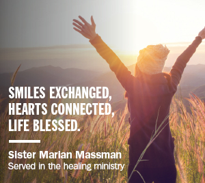 Smiles exchanged, hearts connected, life blessed. - Sister Marian Massman - Served in the healing ministry