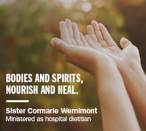 Bodies and spirits, nourish and heal. - Sister Cormarie Wernimont - Ministered as hospital dietitian