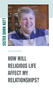 Sister Dawn Kutt - How will religious life affect my relationships?