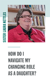 Sister Laura Nettles - How do I navigate my changing role as a daughter?
