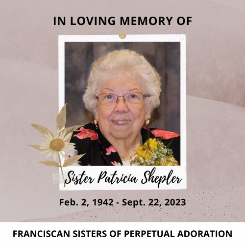 In loving memory of Franciscan Sister of Perpetual Adoration Patricia Shepler