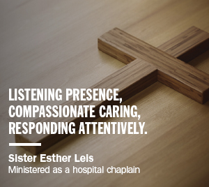 Listening presence, compassionate caring, responding attentively - Sister Esther Leis - Ministered as a hospital chaplain